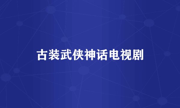 古装武侠神话电视剧