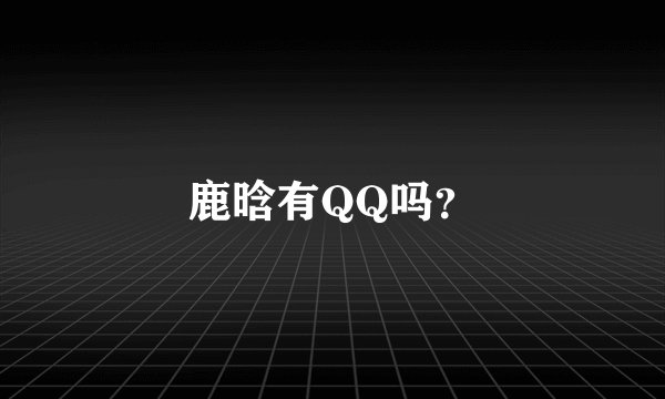 鹿晗有QQ吗？