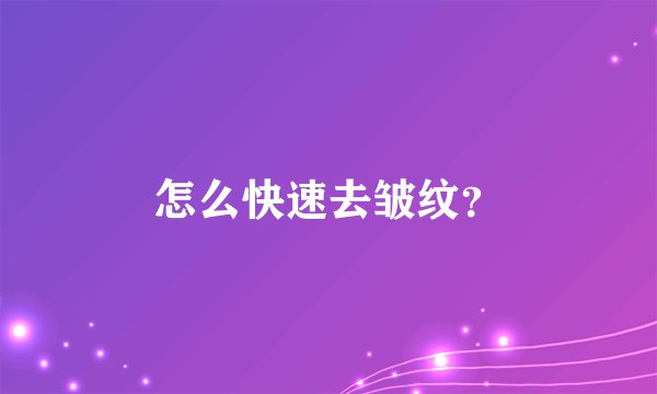 怎么快速去皱纹？