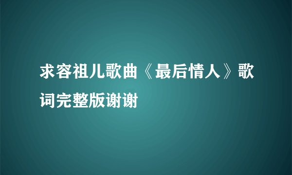 求容祖儿歌曲《最后情人》歌词完整版谢谢