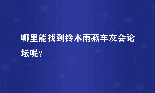 哪里能找到铃木雨燕车友会论坛呢？