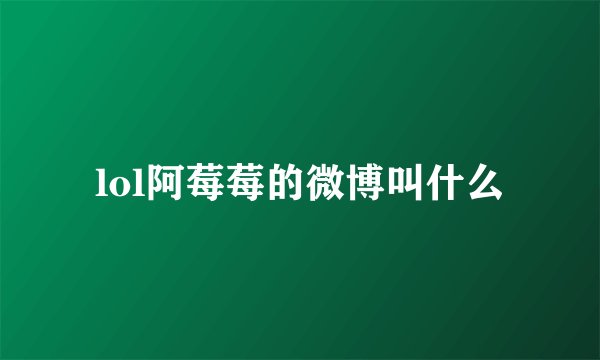 lol阿莓莓的微博叫什么
