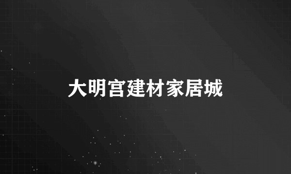 大明宫建材家居城