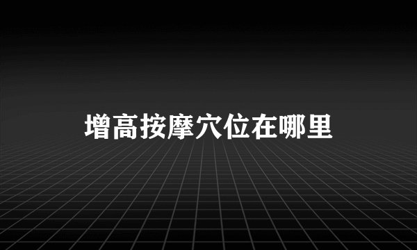 增高按摩穴位在哪里