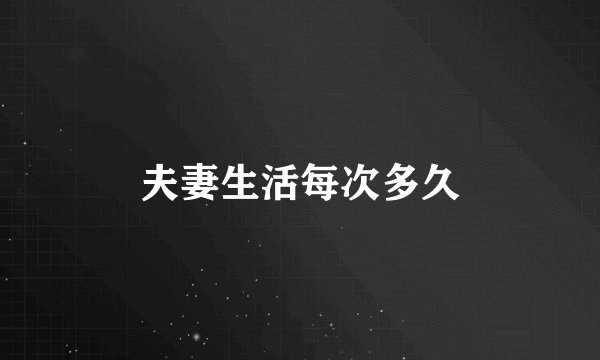 夫妻生活每次多久