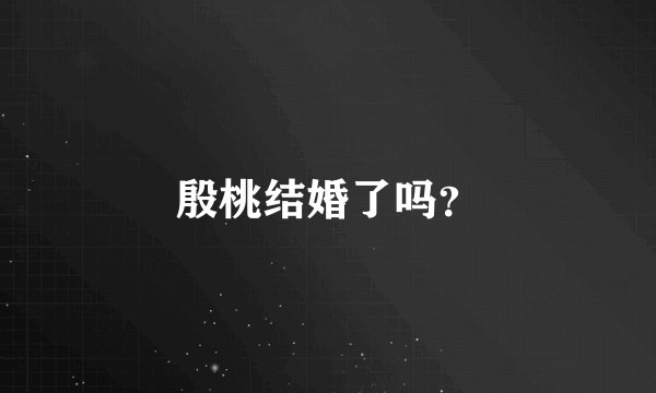 殷桃结婚了吗？