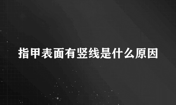 指甲表面有竖线是什么原因