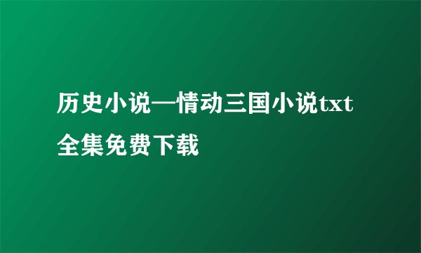 历史小说—情动三国小说txt全集免费下载