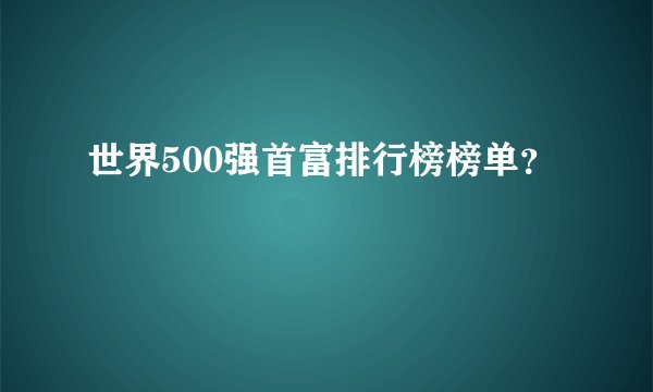世界500强首富排行榜榜单？