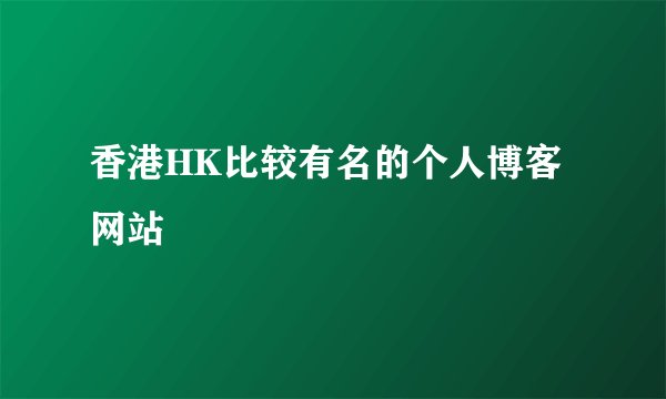 香港HK比较有名的个人博客网站