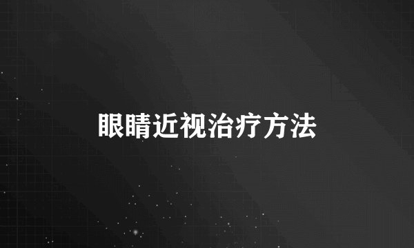 眼睛近视治疗方法
