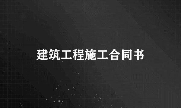 建筑工程施工合同书