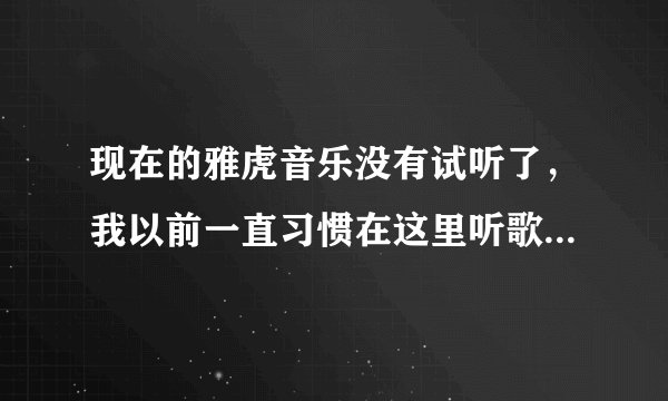现在的雅虎音乐没有试听了，我以前一直习惯在这里听歌，现在到哪里去听比较好呢？请大家推荐一下．