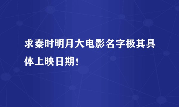 求秦时明月大电影名字极其具体上映日期！