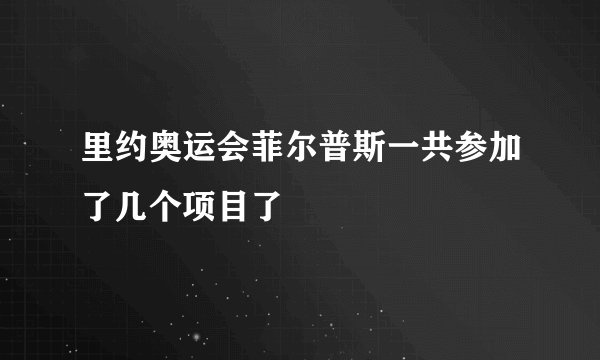 里约奥运会菲尔普斯一共参加了几个项目了