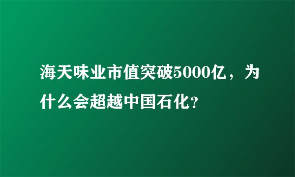 海天味业市值突破5000亿，为什么会超越中国石化？