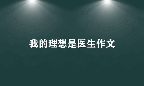 我的理想是医生作文
