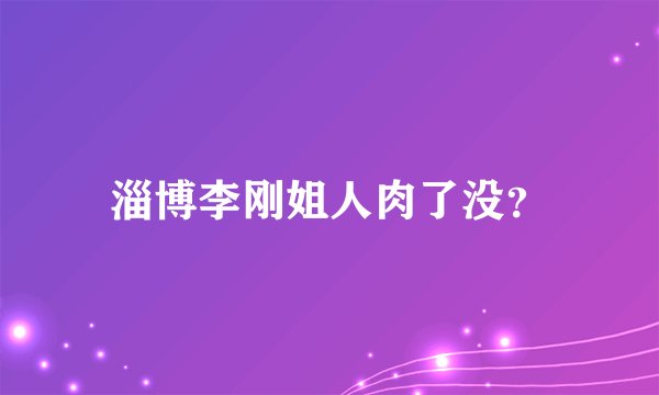 淄博李刚姐人肉了没？