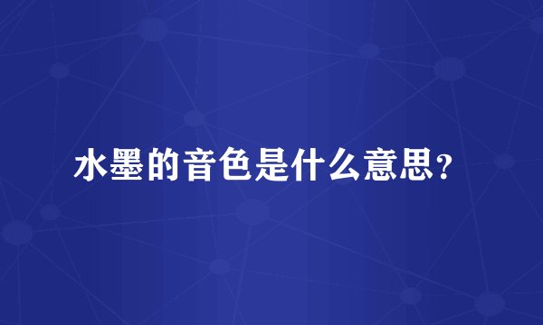 水墨的音色是什么意思？