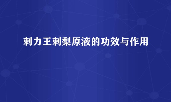 刺力王刺梨原液的功效与作用