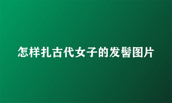 怎样扎古代女子的发髻图片
