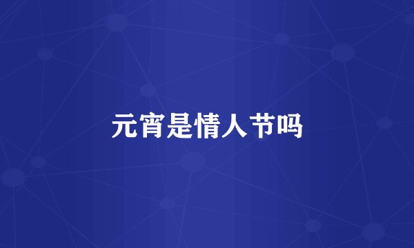 元宵是情人节吗