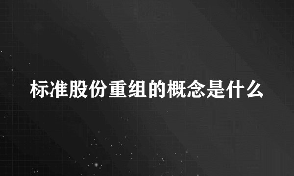 标准股份重组的概念是什么