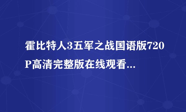 霍比特人3五军之战国语版720P高清完整版在线观看下载地址