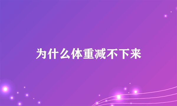 为什么体重减不下来