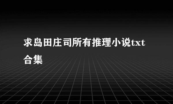 求岛田庄司所有推理小说txt合集