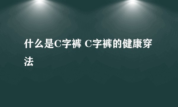 什么是C字裤 C字裤的健康穿法