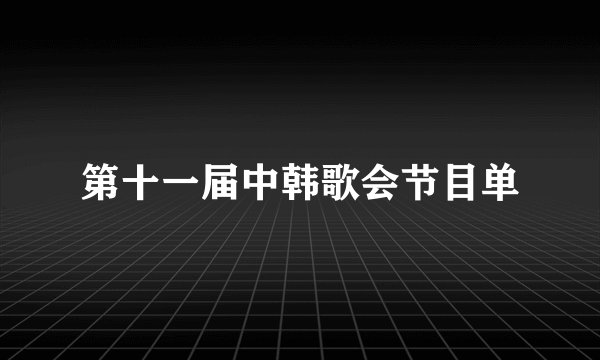 第十一届中韩歌会节目单