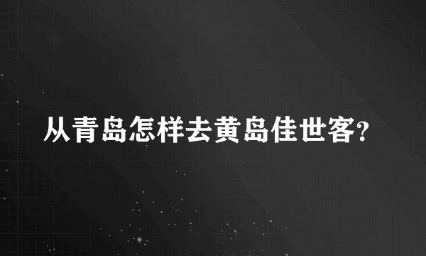 从青岛怎样去黄岛佳世客？