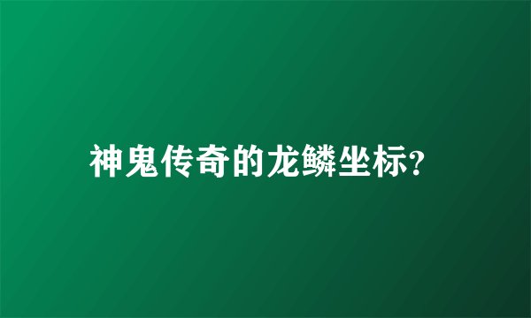 神鬼传奇的龙鳞坐标？