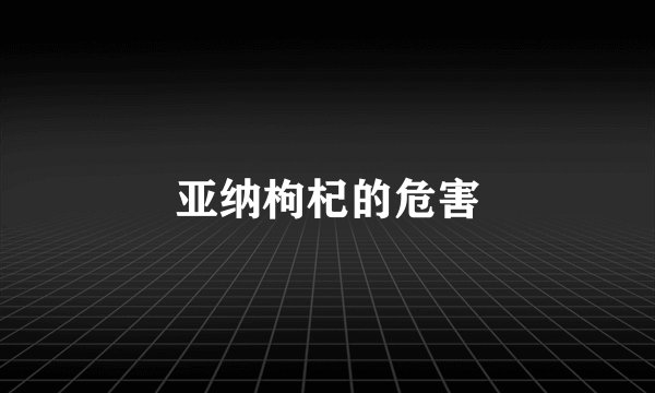 亚纳枸杞的危害