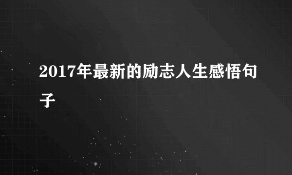 2017年最新的励志人生感悟句子