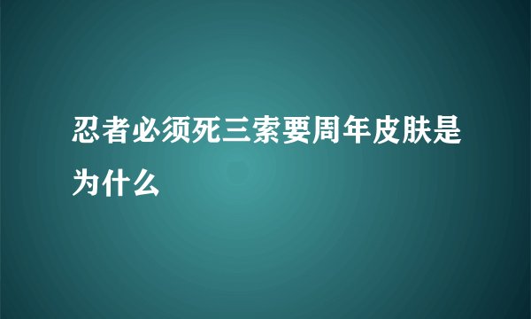 忍者必须死三索要周年皮肤是为什么
