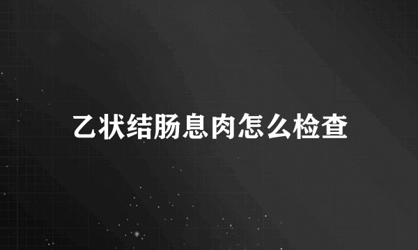 乙状结肠息肉怎么检查