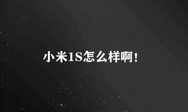 小米1S怎么样啊!