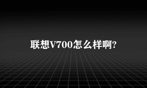 联想V700怎么样啊?
