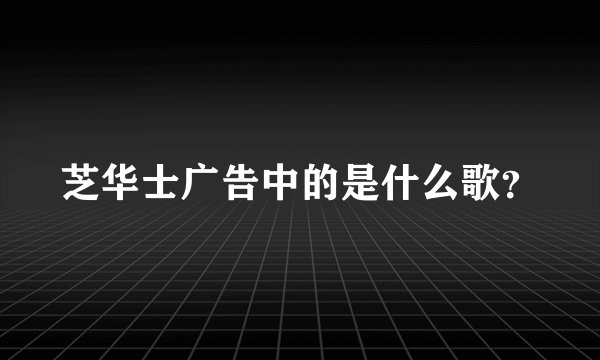 芝华士广告中的是什么歌？