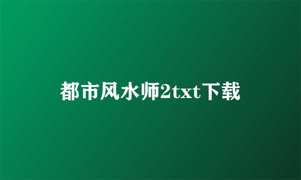 都市风水师2txt下载