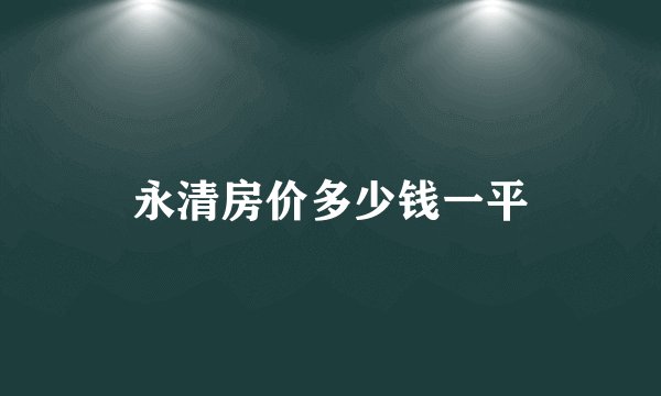 永清房价多少钱一平