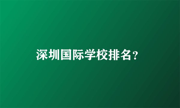 深圳国际学校排名？