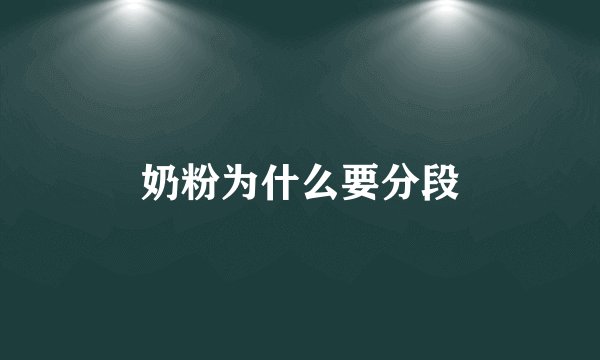 奶粉为什么要分段
