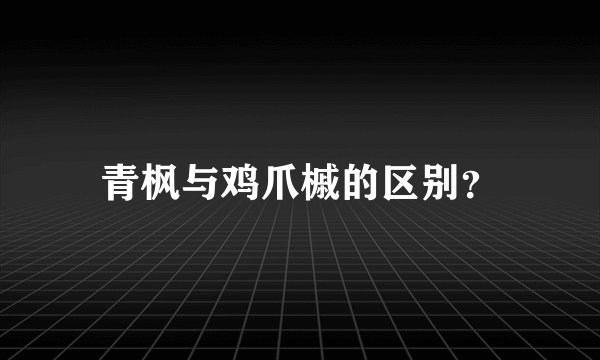 青枫与鸡爪槭的区别？