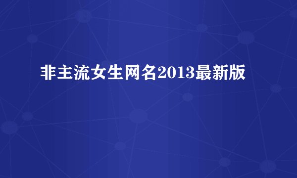 非主流女生网名2013最新版