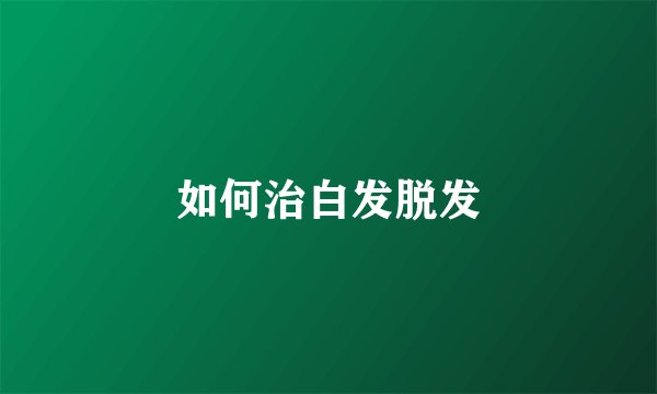 如何治白发脱发