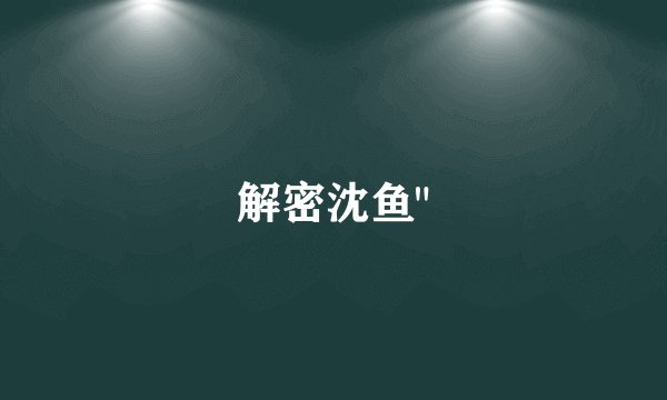 解密沈鱼