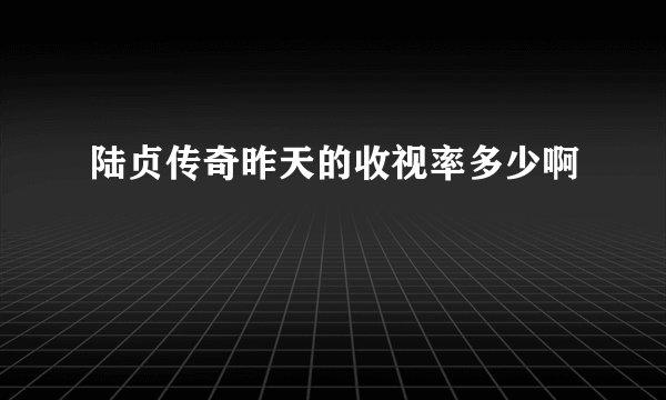 陆贞传奇昨天的收视率多少啊